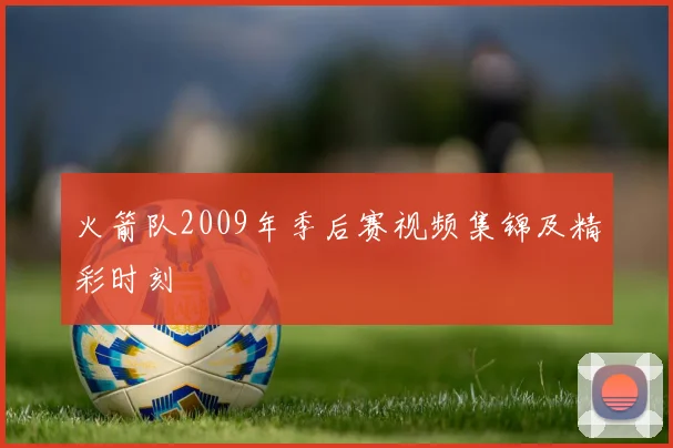 火箭队2009年季后赛视频集锦及精彩时刻