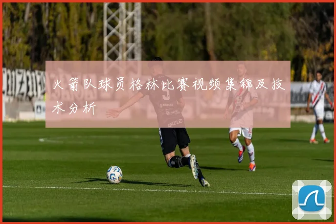 火箭队球员格林比赛视频集锦及技术分析